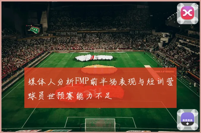 媒体人分析FMP前半场表现与短训营球员世预赛能力不足